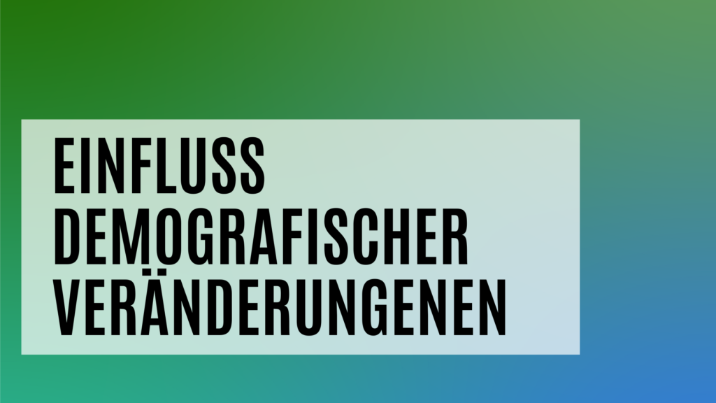 demografishche Veränderungen und deren Einfluss